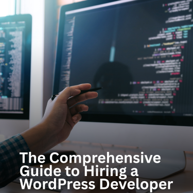 The Comprehensive Guide to Hiring a WordPress Developer